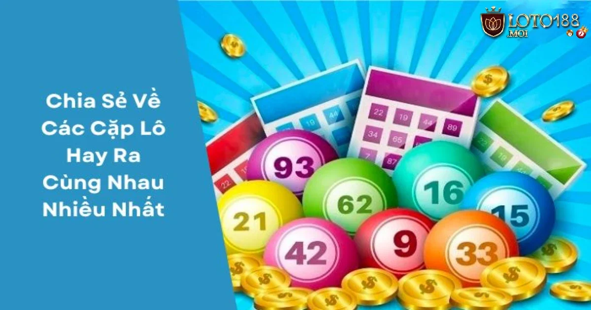 Các Cặp Lô Hay Ra Cùng Nhau: Mẹo Soi Cầu Chuẩn Loto188 2 Các Cặp Lô Hay Ra Cùng Nhau Là Gì? Tìm Hiểu Cách Dự Đoán